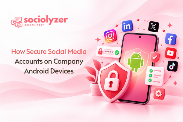 How to Secure Social Media Accounts on Company-Owned Android Devices